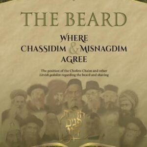 THE BEARD: Where Chassidim and Misnagdim Agree: THE POSITION OF THE CHOFETZ CHAIM AND OTHER LITVISH GEDOLIM REGARDING THE BEARD AND SHAVING Paperback – February 18, 2020